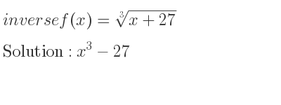 The inverse of f(x)=\sqrt[3]{x+27} is x^3-27